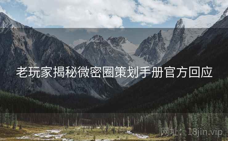老玩家揭秘微密圈策划手册官方回应