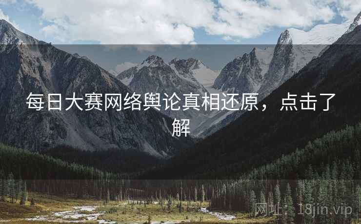 每日大赛网络舆论真相还原，点击了解